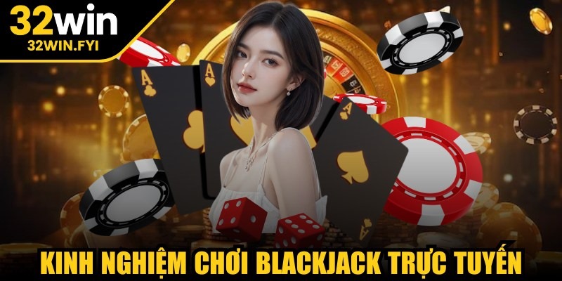Kinh nghiệm chơi Blackjack trực tuyến