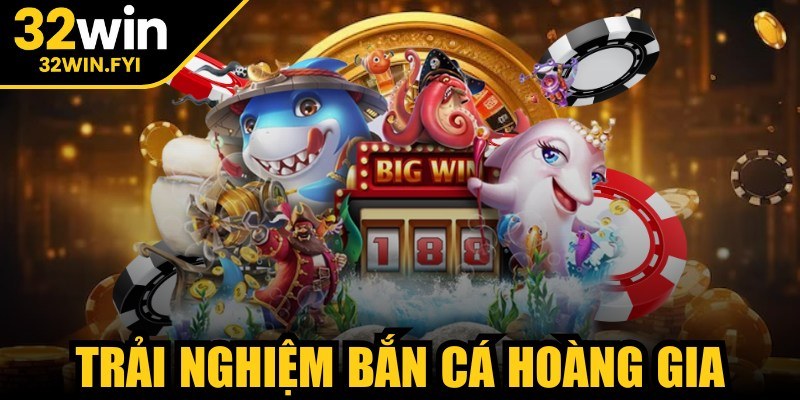 Trải nghiệm bắn cá hoàng gia